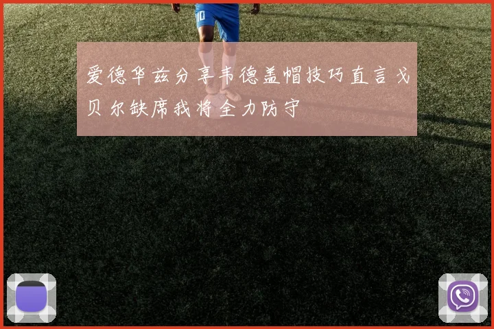 爱德华兹分享韦德盖帽技巧直言戈贝尔缺席我将全力防守