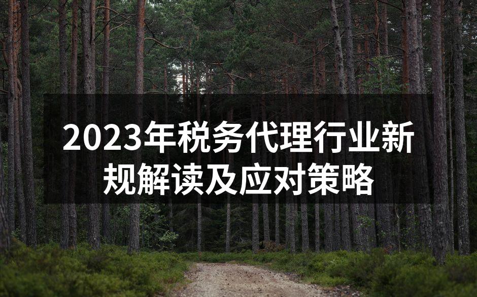 2023年税务代理行业新规解读及应对策略